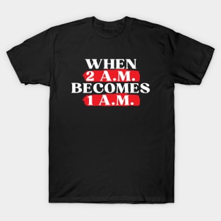 When 2 A.M. Becomes 1 A.M. T-Shirt